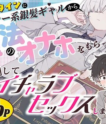 【あはーん！】バレンタインにダウナー系銀髪ギャルから魔法のオナホをもらったから使い倒してイチャラブセックスしまくる。｜d_824853